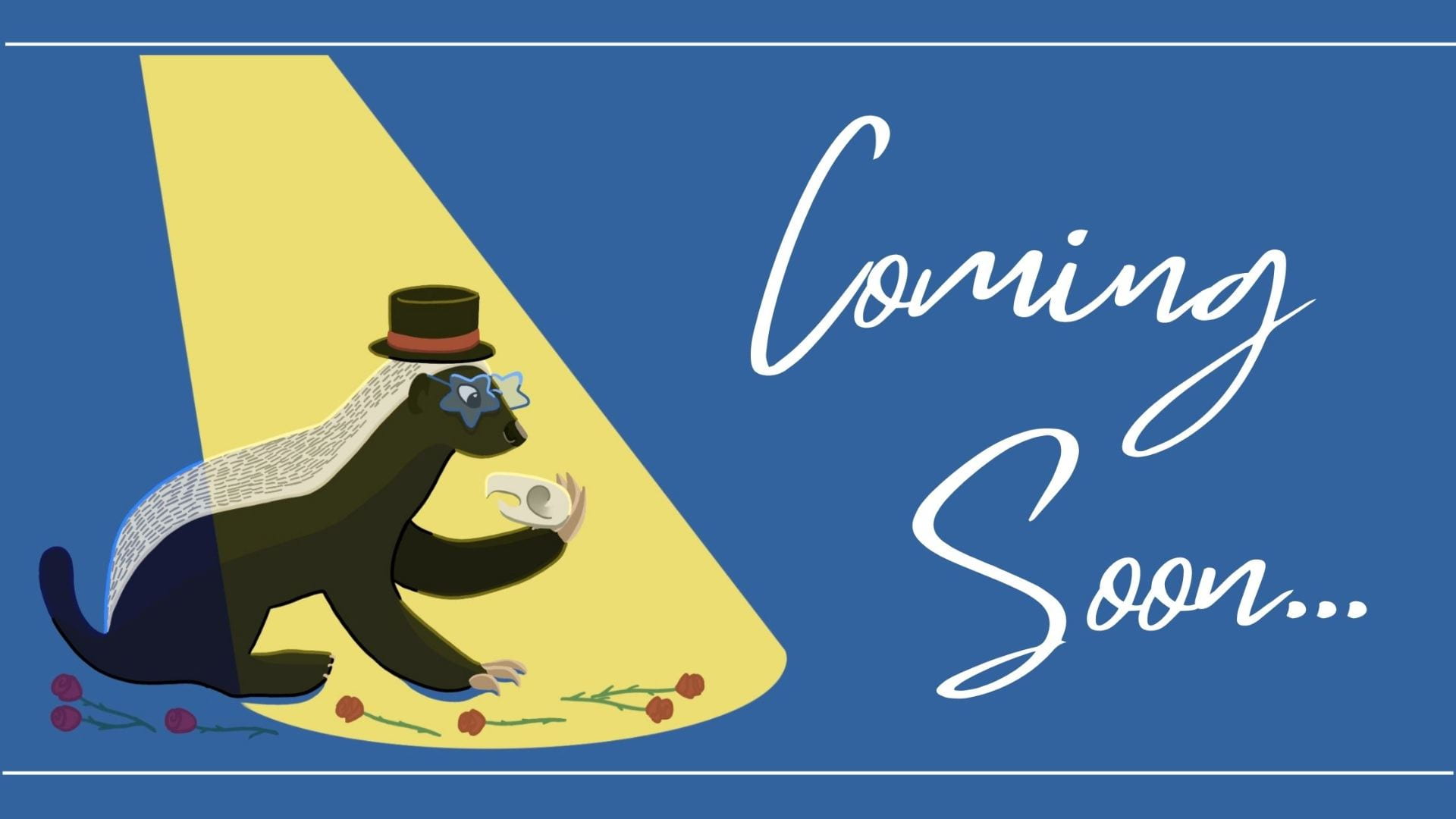 A blue graphic with the words Coming Soon... in white script. On the left side of the graphic is Hanszen Theatre's logo, a honey badger with a top hat sitting in a spotlight. Roses lay at the badger's feet, and it holds an animal skull.